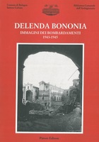 DELENDA BONONIA. IMMAGINI DEI BOMBARDAMENTI 1943-1945