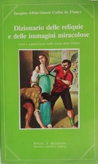 DIZIONARIO DELLE RELIQUIE E DELLE IMMAGINI MIRACOLOSE. Culti e supertizioni …