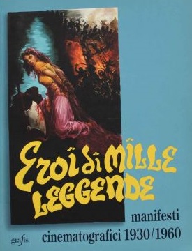 EROI DI MILLE LEGGENDE. Manifesti cinematografici 1930-1960
