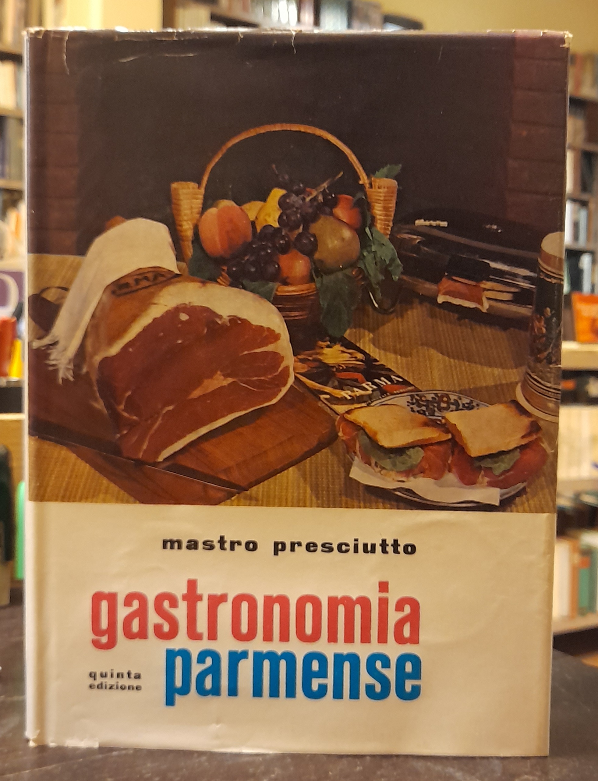 GASTRONOMIA PARMENSE. Ossia Parma capitale dei buongustai. Storia. Testimonianze. Ricettario