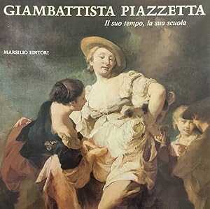 GIAMBATTISTA PIAZZETTA. Il suo tempo, la sua scuola