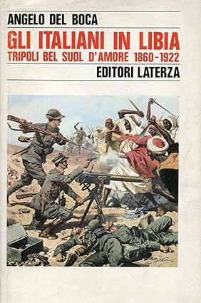 GLI ITALIANI IN LIBIA. Tripoli bel suol d'amore 1860-1912