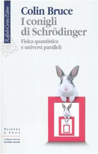 I CONIGLI DI SCHRODINGER. Fisica quantistica e universi paralleli