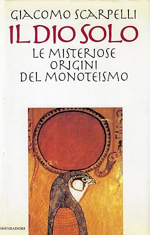 IL DIO SOLO. Le misteriosi origini del monoteismo