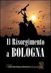 IL RISORGIMENTO A BOLOGNA. I personaggi dell'Unità d'Italia intorno alle …