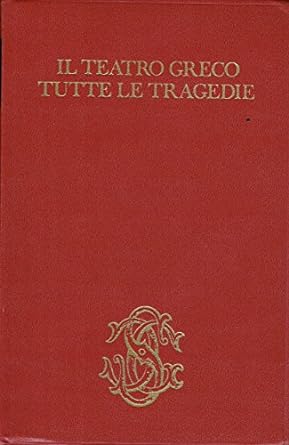 IL TEATRO GRECO. TUTTE LE TRAGEDIE