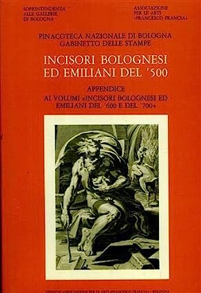 INCISORI BOLOGNESI ED EMILIANI DEL '500. APPENDICE AI VOLUMI "INCISORI …