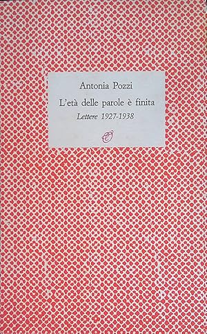 L'ETA' DELLE PAROLE E' FINITA. Lettere 1927-1938