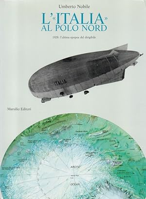 L'ITALIA AL POLO NORD. 1928: l'ultima epopea del dirigibile