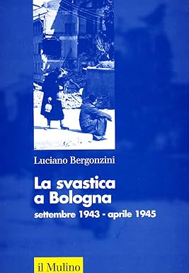LA SVASTICA A BOLOGNA settembre 1943 - aprile 1945