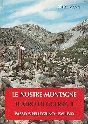 LE NOSTRE MONTAGNE. TEATRO DI GUERRA II. Passo S. Pellegrino …