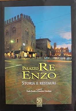 PALAZZO RE ENZO. Storia e restauri