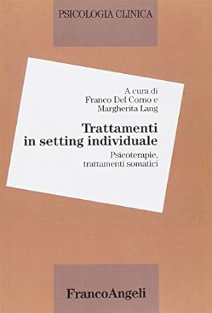 PSICOLOGIA CLINICA. Volume 4. TRATTAMENTI IN SETTING INDIVIDUALE. Psicoterapie, trattamenti …