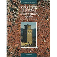 SOPRA I TETTI DI BOLOGNA. Altane e terrazze storiche