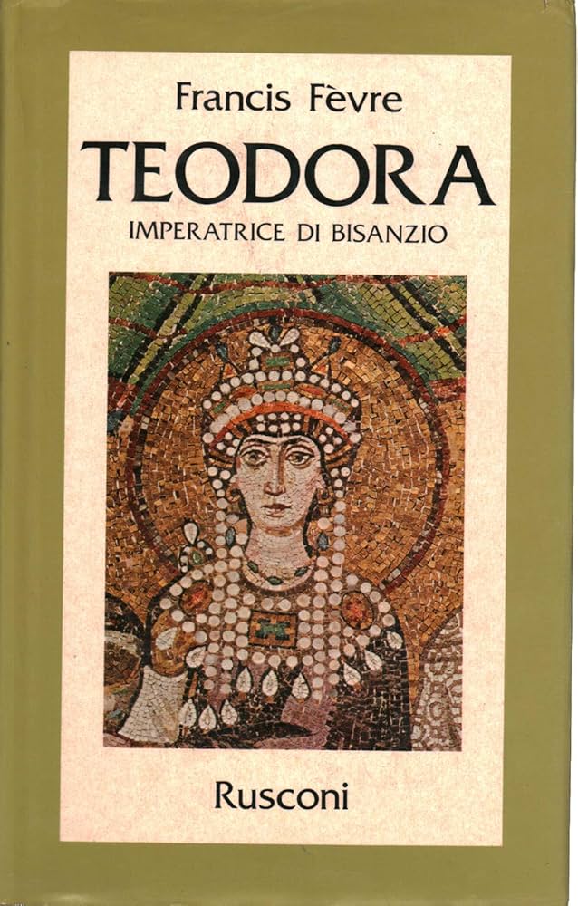 TEODORA. Imperatrice di Bisanzio