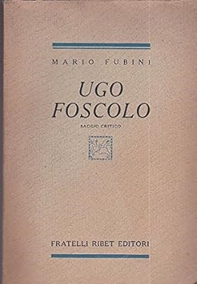 UGO FOSCOLO. Saggio critico