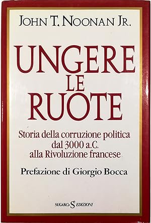 UNGERE LE RUOTE. Storia della corruzione politica dal 3000 a.C. …