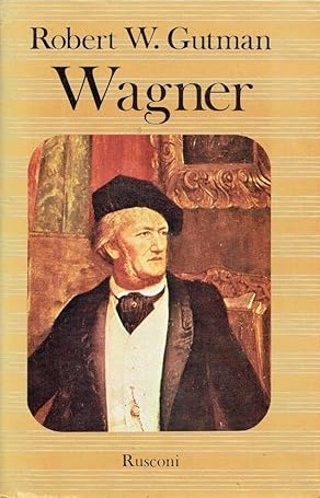 WAGNER. L'uomo, il pensiero, la musica