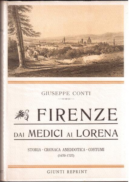 Firenze dai Medici ai Lorena Storia-Cronaca aneddotica-Costumi ( 1670-1737 )