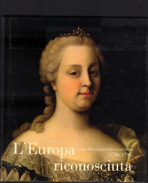 L'Europa riconosciuta- Anche Milano accende i suoi lumi ( 1706-1796 …