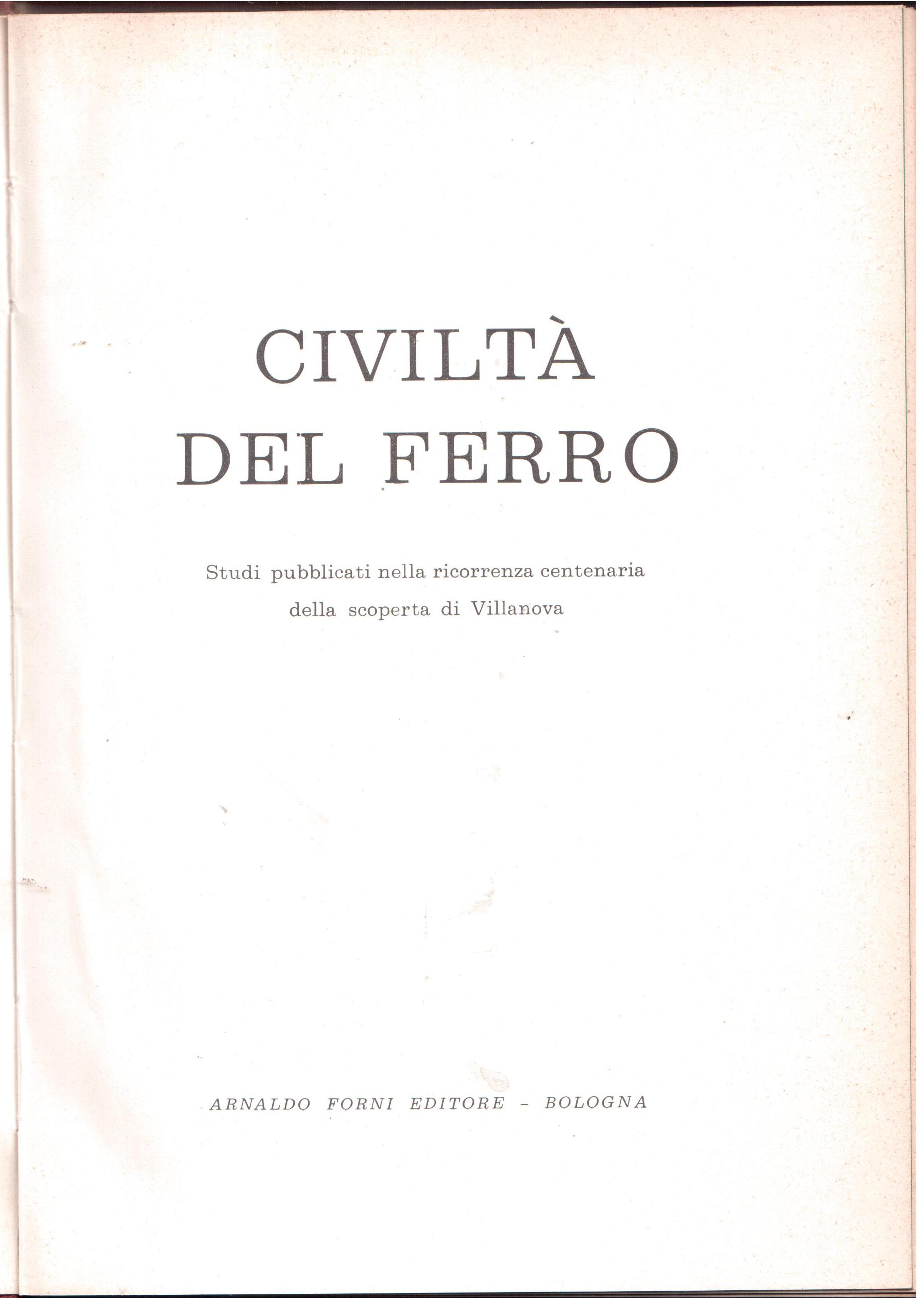 Civiltà del ferro- Studi pubblicati nella ricorrenza centenaria della scoperta …