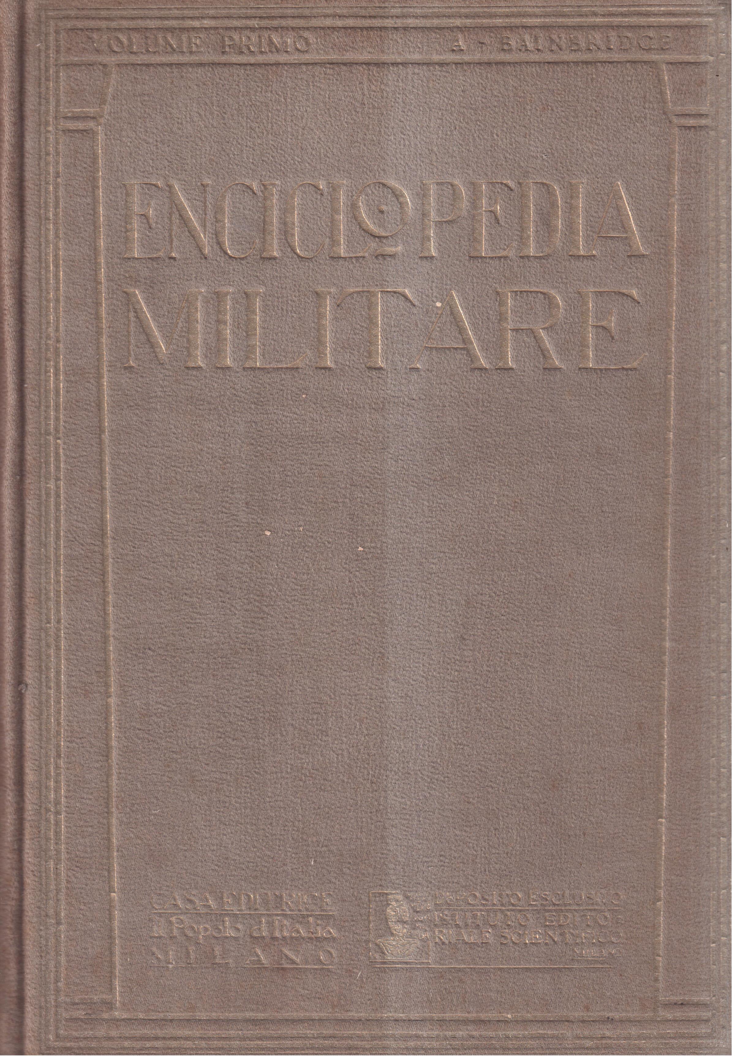 Enciclopedia militare Arte-Biografia-Geografia-Storia-Tecnica Militare - Volume primo ( A-Bainbr. )