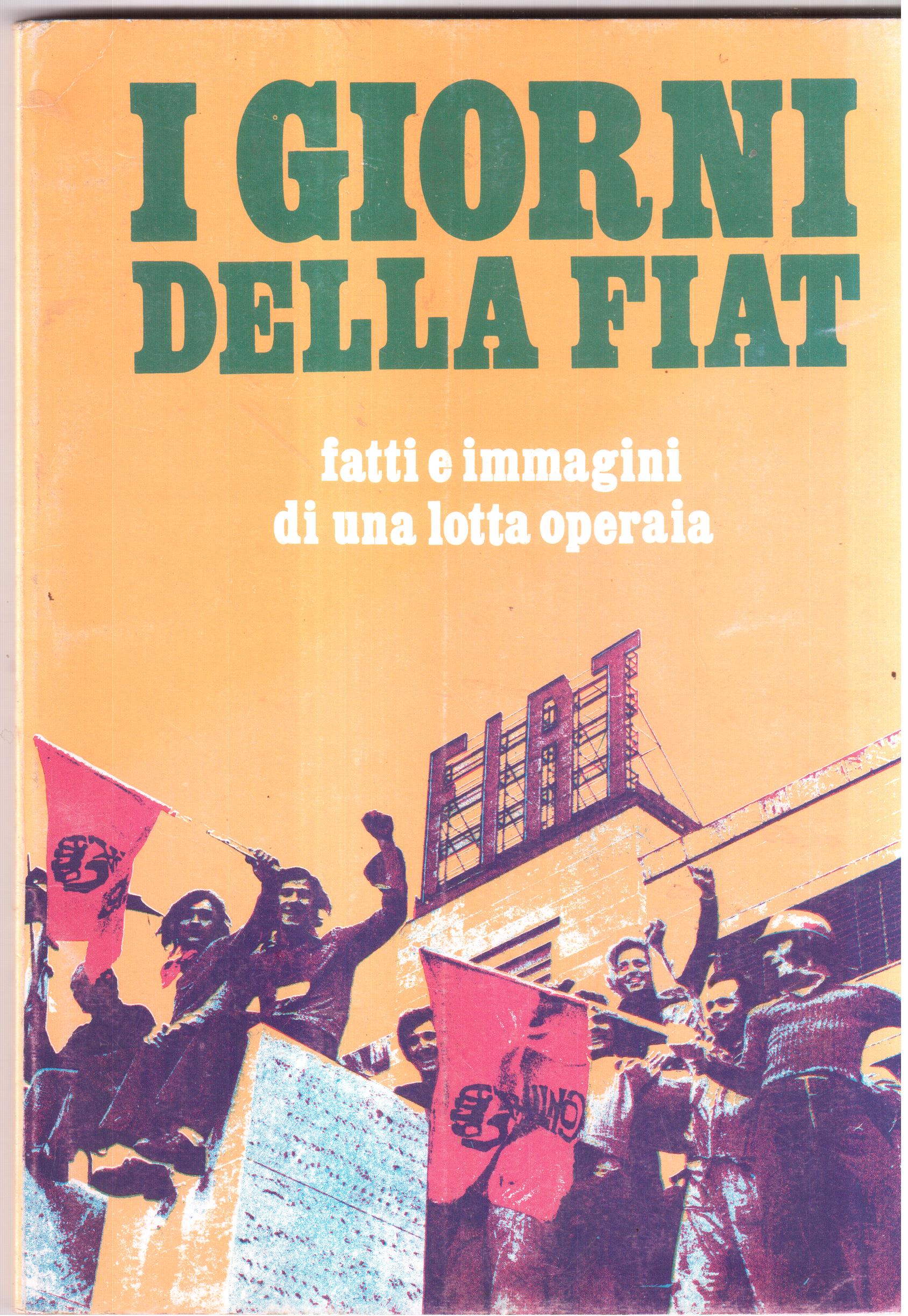 I giorni della Fiat- Fatti e immagini di una lotta …