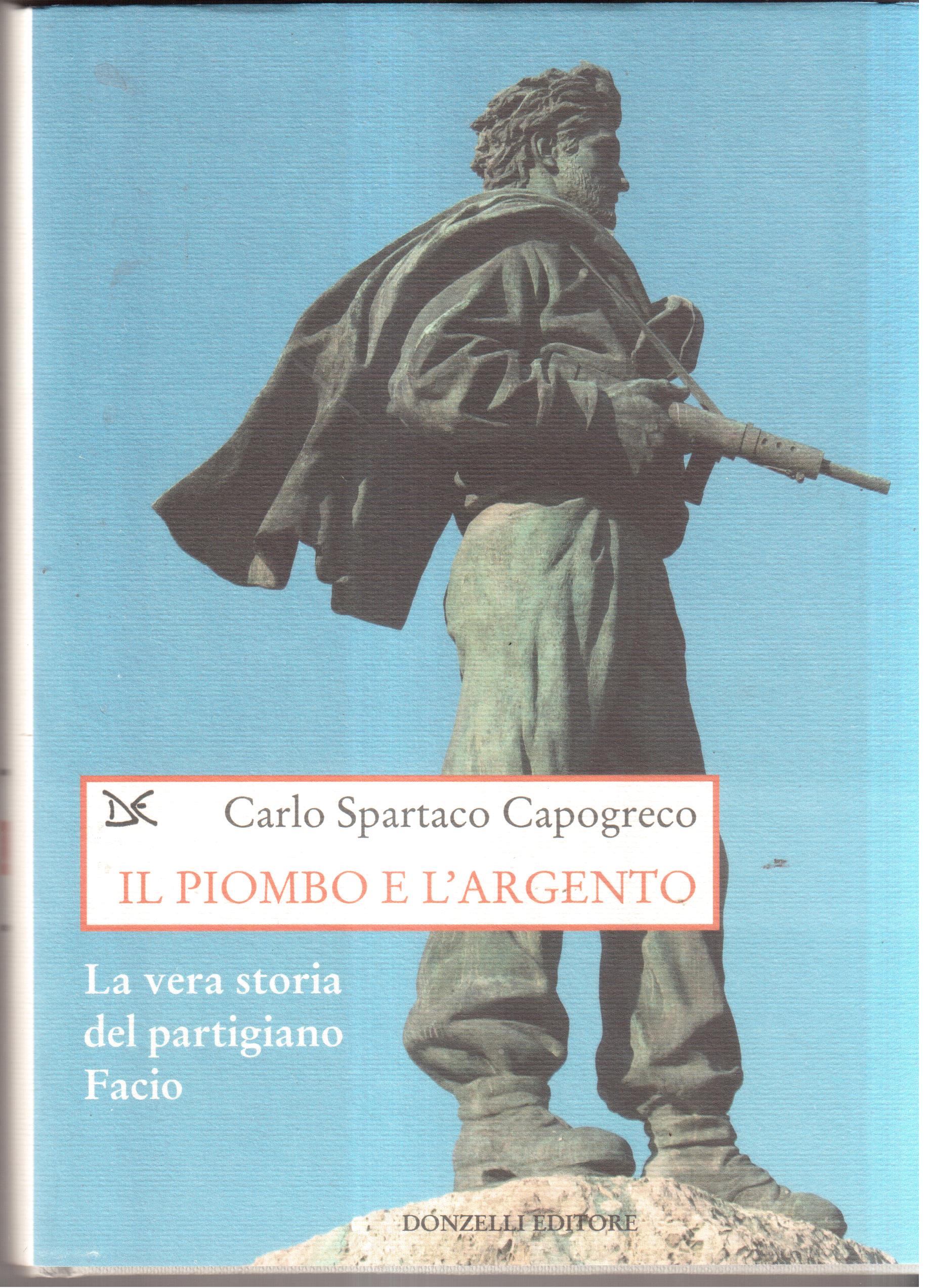 Il piombo e l'argento. La vera storia del partigiano Facio