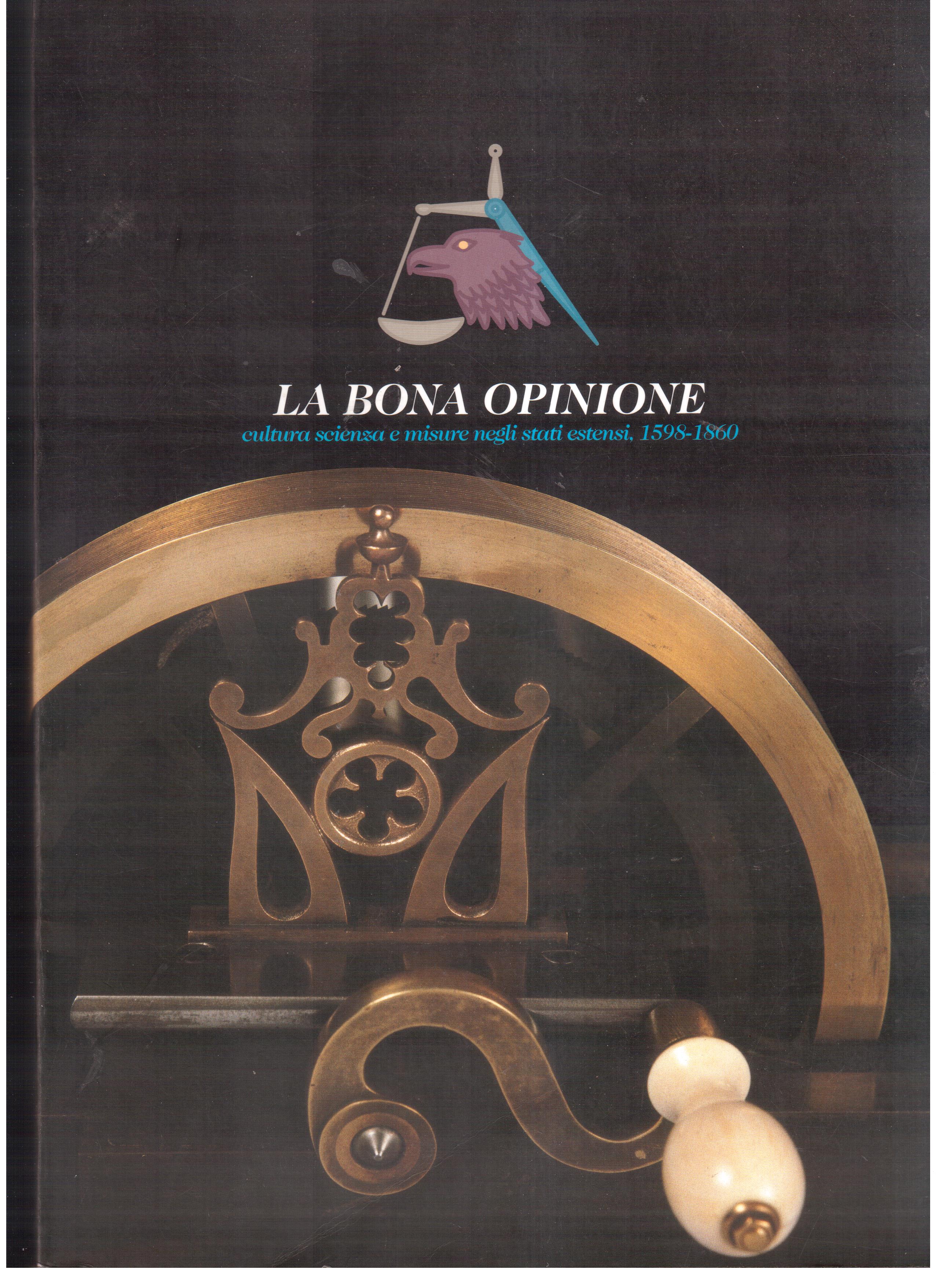 La bona opinione-Cultura scienza e misure negli stati estensi 1598-1960