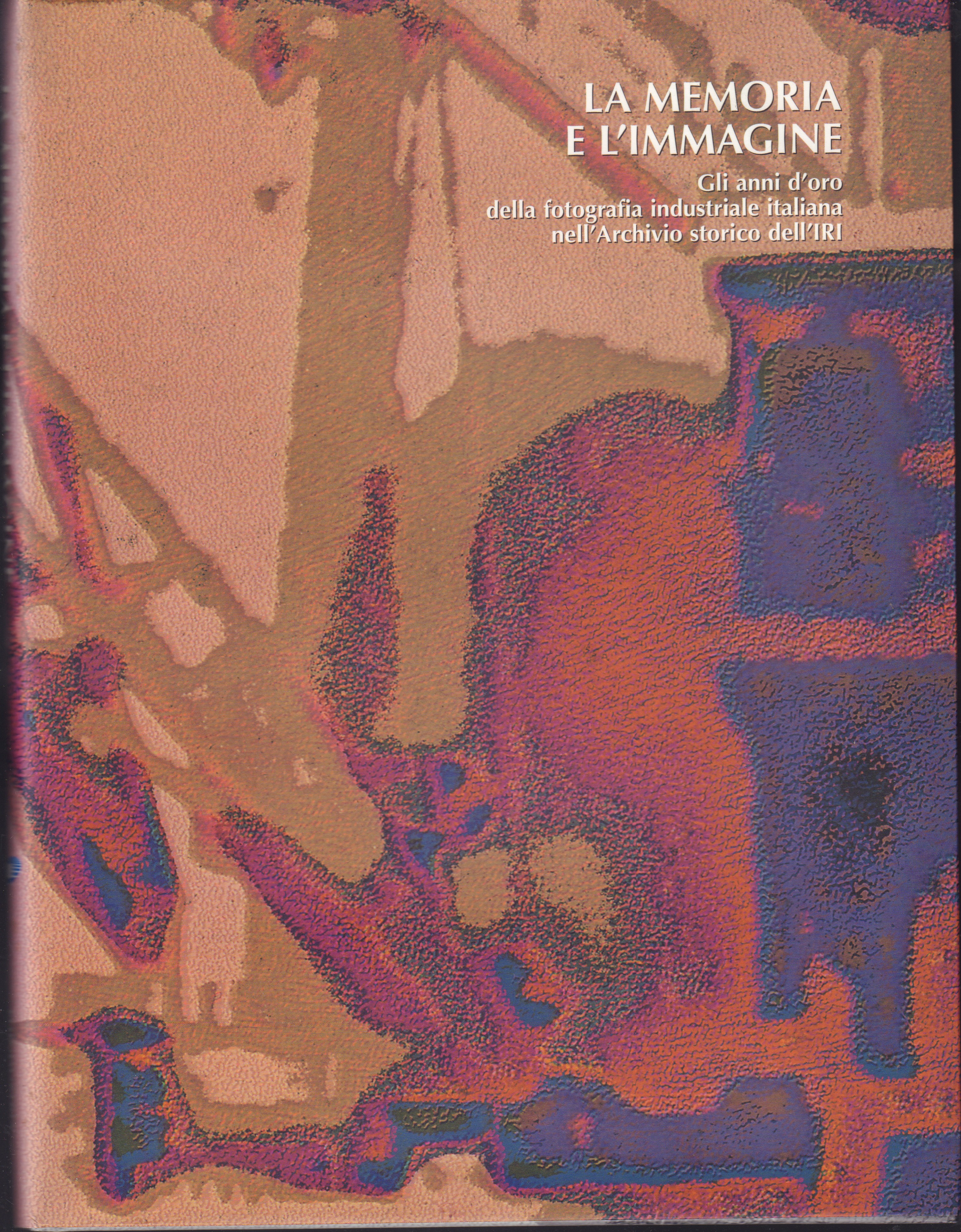 La memoria e l'immagine Gli anni d'oro della fotografia industriale …
