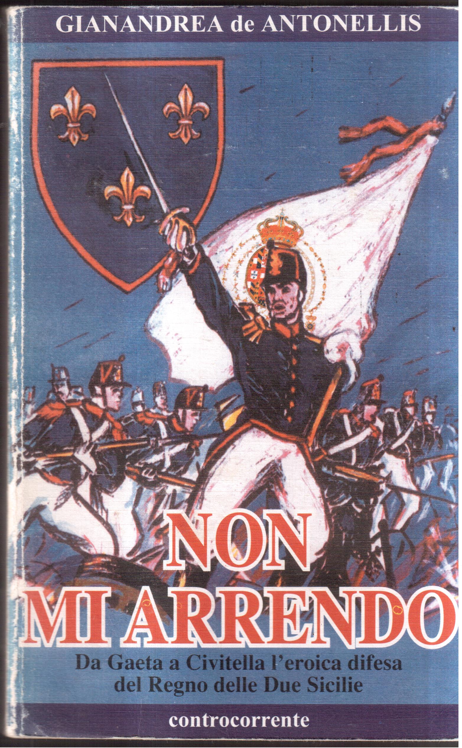 Non mi arrendo Da Gaeta a Civitella l'eroica difesa del …