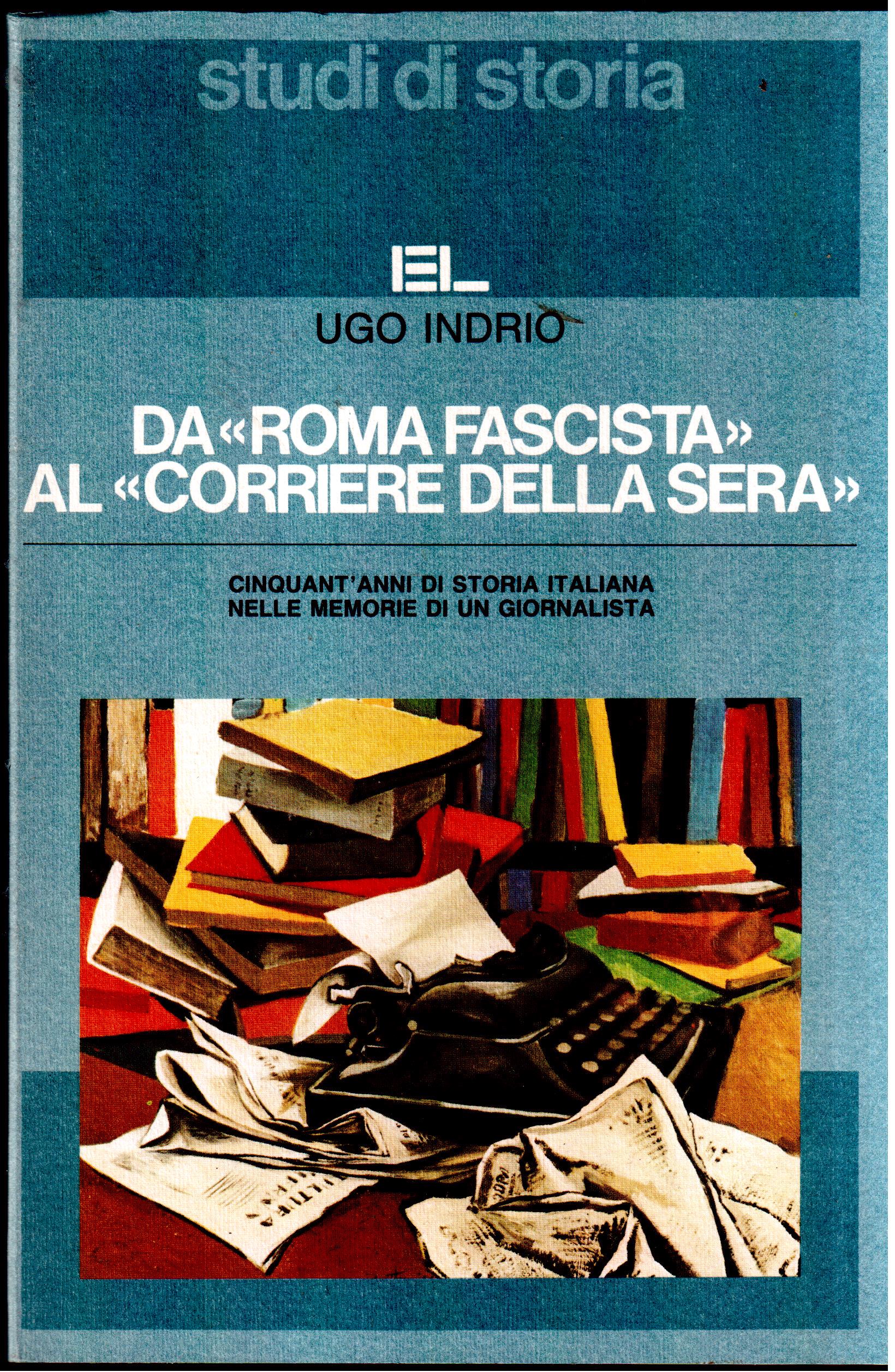 Ugo Indrio- Da " Roma fascista " al " Corriere …