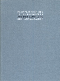 Kleinplastiken des 19. Jahrhunderts aus der Sammlung der Nationalgalerie