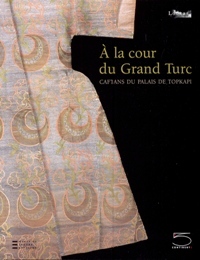 A' la cour du Grand Turc. Caftans du Palais de …