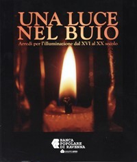 Luce nel buio. Arredi per l'illuminazione del XVI al XX …