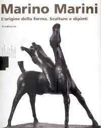 Marini - Marino Marini. L'origine della forma. Sculture e dipinti