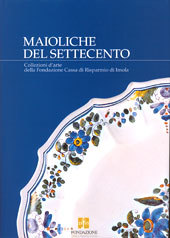 Maioliche del Settecento. Collezioni d'arte della Fondazione Cassa di Risparmio …