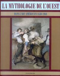 Mythologie de l'ouest dans l'art amÈricain 1830-1940 (La)