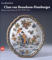 Donation Clare van Beusekom-Hamburger. Faiences et porcelaines des XVI-XVII siecles. …