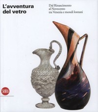 Avventura del vetro. Dal Rinascimento al Novecento tra Venezia e …