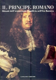 Principe romano. Ritratti dell'Aristocrazia Pontificia nell'Et‡ Barocca. (Il)