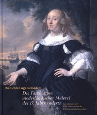 Golden Age Reloaded. Die Faszination niederlandischer Malerei des 17. Jahrhunderts. …