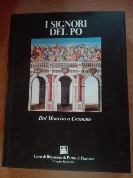 Signori del Po. Volume I. Dal Monviso a Cremona. (I)