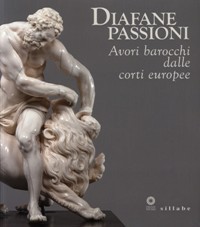 Diafane Passioni. Avori barocchi dalle corti europee