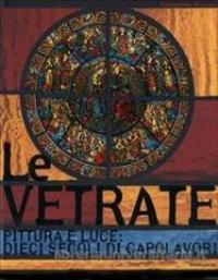 Vetrate, pittura e luce: dieci secoli di capolavori. (Le)