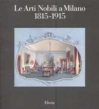 Arti nobili a Milano 1815-1915 (Le)