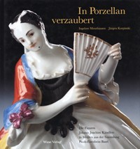 In Porzellan verzaubert. Die Figuren Johan Joachim Kandlers in Meissen …