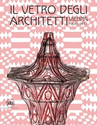 Vetro degli Architetti. Vienna 1900-1937. (Il)