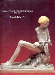 Manifatture e ceramisti italiani 1900-1960. 36 incontri