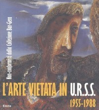 Arte vietata in U.R.S.S. 1955-1988. (L')